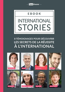 International Stories : 8 témoignages pour découvrir les secrets de la réussite à l'international