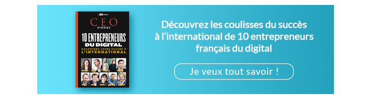 CEO Stories : 10 entrepreneurs du digital racontent leurs succès à l'international